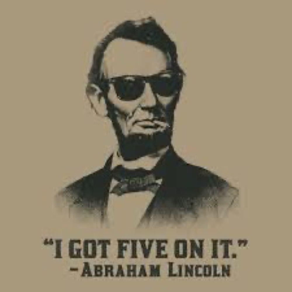 Abe Lincoln: “I GOT FIVE ON IT” Ladies Tee